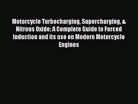 [PDF Download] Motorcycle Turbocharging Supercharging & Nitrous Oxide: A Complete Guide to