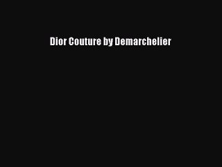 [PDF Download] Dior Couture by Demarchelier [Read] Full Ebook