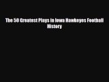 [PDF Download] The 50 Greatest Plays in Iowa Hawkeyes Football History [PDF] Full Ebook