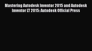 [PDF Download] Mastering Autodesk Inventor 2015 and Autodesk Inventor LT 2015: Autodesk Official