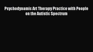 [PDF Download] Psychodynamic Art Therapy Practice with People on the Autistic Spectrum [PDF]