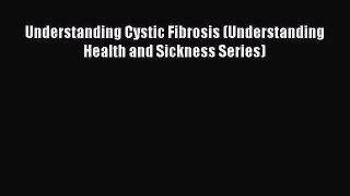 [PDF Download] Understanding Cystic Fibrosis (Understanding Health and Sickness Series) [Download]
