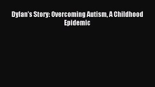 [PDF Download] Dylan's Story: Overcoming Autism A Childhood Epidemic [PDF] Full Ebook