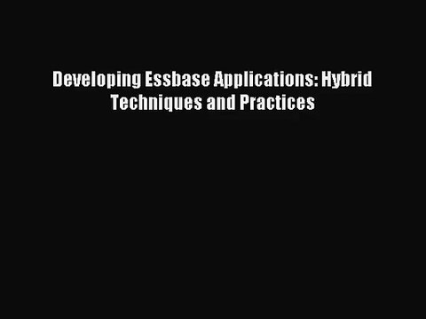 [PDF Download] Developing Essbase Applications: Hybrid Techniques and Practices [Read] Full