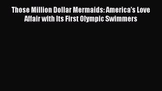 [PDF Download] Those Million Dollar Mermaids: America's Love Affair with Its First Olympic