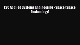 [PDF Download] LSC Applied Systems Engineering - Space (Space Technology) [PDF] Full Ebook