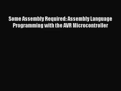 [PDF Download] Some Assembly Required: Assembly Language Programming with the AVR Microcontroller