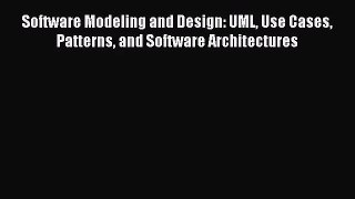 [PDF Download] Software Modeling and Design: UML Use Cases Patterns and Software Architectures