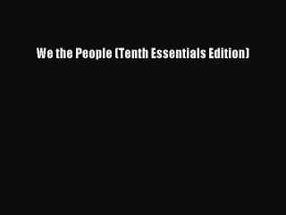 [PDF Download] We the People (Tenth Essentials Edition) [PDF] Full Ebook