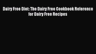 [PDF Download] Dairy Free Diet: The Dairy Free Cookbook Reference for Dairy Free Recipes [Read]