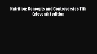[PDF Download] Nutrition: Concepts and Controversies 11th (eleventh) edition [Download] Full