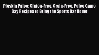 [PDF Download] Pigskin Paleo: Gluten-Free Grain-Free Paleo Game Day Recipes to Bring the Sports