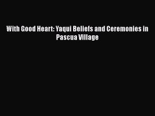 Download Video: [PDF Download] With Good Heart: Yaqui Beliefs and Ceremonies in Pascua Village [PDF] Full Ebook