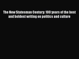 [PDF Download] The New Statesman Century: 100 years of the best and boldest writing on politics