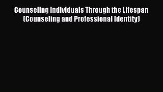[PDF Download] Counseling Individuals Through the Lifespan (Counseling and Professional Identity)