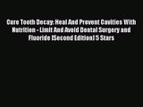[PDF Download] Cure Tooth Decay: Heal And Prevent Cavities With Nutrition - Limit And Avoid