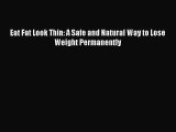 [PDF Download] Eat Fat Look Thin: A Safe and Natural Way to Lose Weight Permanently [PDF] Online