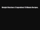 [PDF Download] Weight Watchers 5 Ingredient 15 Minute Recipes. [PDF] Online