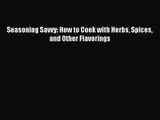 [PDF Download] Seasoning Savvy: How to Cook with Herbs Spices and Other Flavorings [PDF] Full