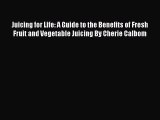 [PDF Download] Juicing for Life: A Guide to the Benefits of Fresh Fruit and Vegetable Juicing