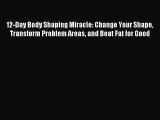 [PDF Download] 12-Day Body Shaping Miracle: Change Your Shape Transform Problem Areas and Beat