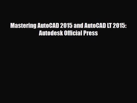 PDF Download Mastering AutoCAD 2015 and AutoCAD LT 2015: Autodesk Official Press Read Online