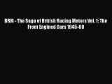 [PDF Download] BRM - The Saga of British Racing Motors Vol. 1: The Front Engined Cars 1945-60