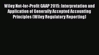 Download Wiley Not-for-Profit GAAP 2015: Interpretation and Application of Generally Accepted