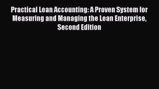 Download Practical Lean Accounting: A Proven System for Measuring and Managing the Lean Enterprise
