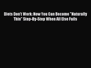[PDF Download] Diets Don't Work: Now You Can Become Naturally Thin Step-By-Step When All Else