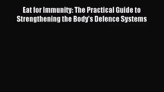 [PDF Download] Eat for Immunity: The Practical Guide to Strengthening the Body's Defence Systems