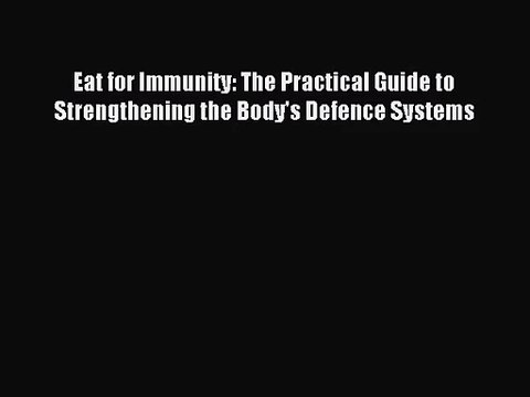 [PDF Download] Eat for Immunity: The Practical Guide to Strengthening the Body's Defence Systems