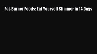 [PDF Download] Fat-Burner Foods: Eat Yourself Slimmer in 14 Days [Download] Full Ebook