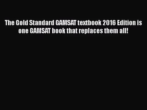 [PDF Download] The Gold Standard GAMSAT textbook 2016 Edition is one GAMSAT book that replaces