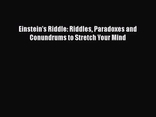 [PDF Download] Einstein's Riddle: Riddles Paradoxes and Conundrums to Stretch Your Mind [PDF]
