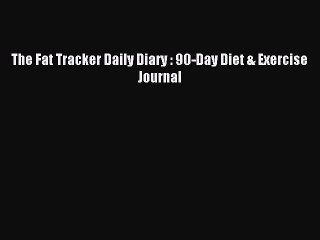 [PDF Download] The Fat Tracker Daily Diary : 90-Day Diet & Exercise Journal [Read] Full Ebook