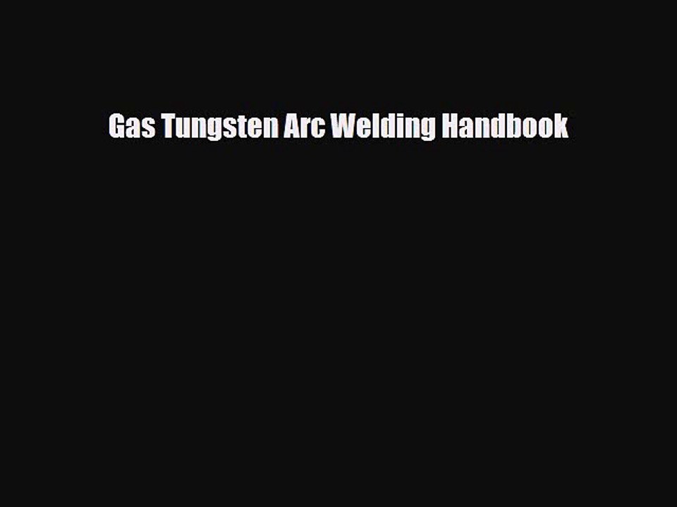 PDF Download Gas Tungsten Arc Welding Handbook Read Online