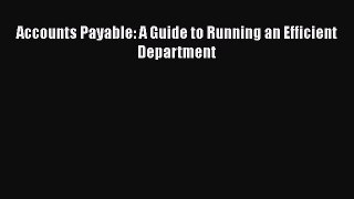Read Accounts Payable: A Guide to Running an Efficient Department Ebook Free