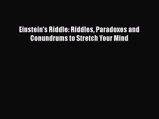 [PDF Download] Einstein's Riddle: Riddles Paradoxes and Conundrums to Stretch Your Mind [Download]