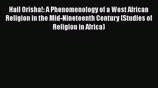 [PDF Download] Hail Orisha!: A Phenomenology of a West African Religion in the Mid-Nineteenth