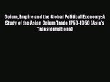 Read Opium Empire and the Global Political Economy: A Study of the Asian Opium Trade 1750-1950