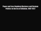 Read Paper and Iron: Hamburg Business and German Politics in the Era of Inflation 1897-1927