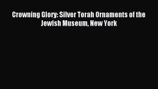 [PDF Download] Crowning Glory: Silver Torah Ornaments of the Jewish Museum New York [Download]
