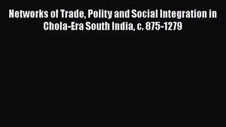 Read Networks of Trade Polity and Social Integration in Chola-Era South India c. 875-1279 Ebook