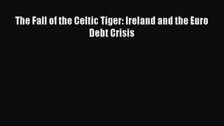 Download The Fall of the Celtic Tiger: Ireland and the Euro Debt Crisis Ebook Online