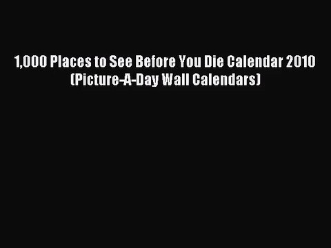 [PDF Download] 1000 Places to See Before You Die Calendar 2010 (Picture-A-Day Wall Calendars)