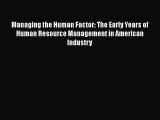 Read Managing the Human Factor: The Early Years of Human Resource Management in American Industry