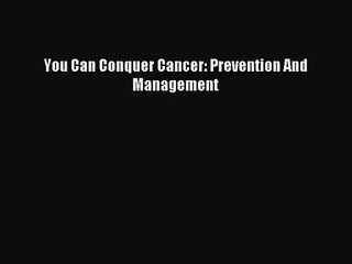 [PDF Download] You Can Conquer Cancer: Prevention And Management [PDF] Online