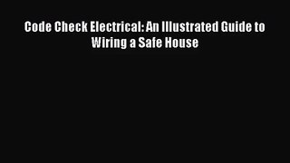 [PDF Download] Code Check Electrical: An Illustrated Guide to Wiring a Safe House [Download]