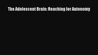 [PDF Download] The Adolescent Brain: Reaching for Autonomy [Download] Full Ebook